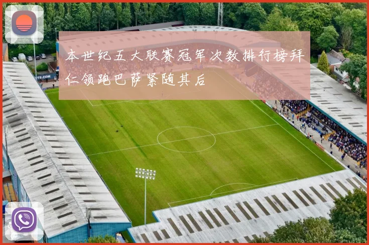 本世纪五大联赛冠军次数排行榜拜仁领跑巴萨紧随其后