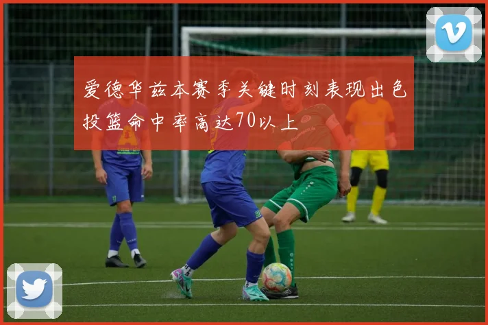 爱德华兹本赛季关键时刻表现出色投篮命中率高达70以上